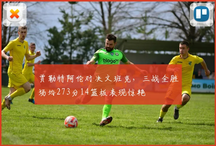 贾勒特阿伦对决文班克，三战全胜场均273分14篮板表现惊艳