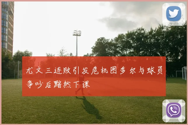 尤文三连败引发危机图多尔与球员争吵后黯然下课