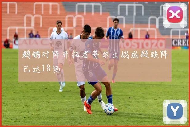 鹈鹕对阵开拓者普尔出战成疑缺阵已达18场