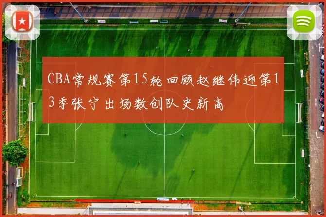 CBA常规赛第15轮回顾赵继伟迎第13季张宁出场数创队史新高