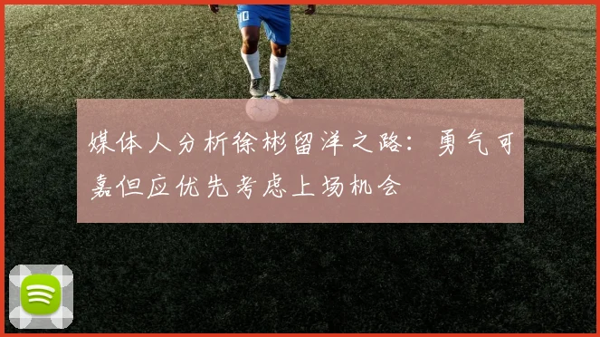 媒体人分析徐彬留洋之路：勇气可嘉但应优先考虑上场机会